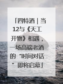 四特酒｜当12与《天工开物》相遇，一场高端老酒的“时间对话”即将启幕
