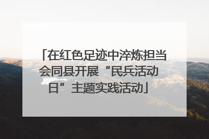 在红色足迹中淬炼担当 会同县开展“民兵活动日”主题实践活动
