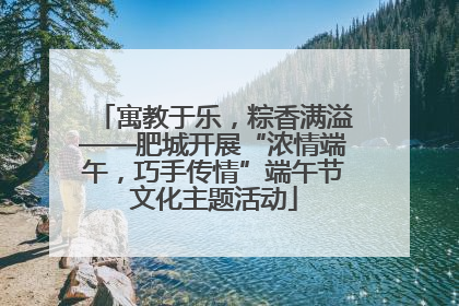 寓教于乐，粽香满溢——肥城开展“浓情端午，巧手传情”端午节文化主题活动