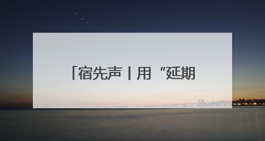 宿先声丨用“延期令”诠释“内斗”背后的温情共识