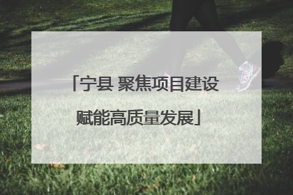 宁县 聚焦项目建设 赋能高质量发展