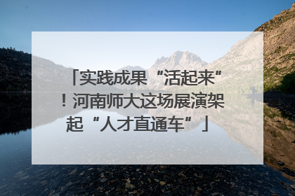 实践成果“活起来”！河南师大这场展演架起“人才直通车”