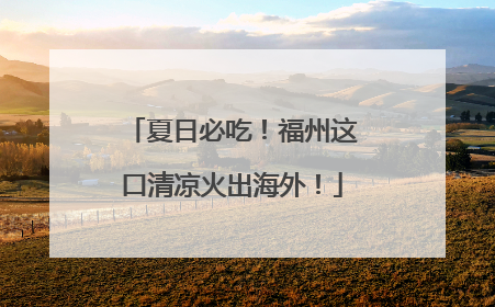 夏日必吃！福州这口清凉火出海外！