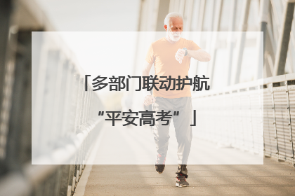 多部门联动护航“平安高考”