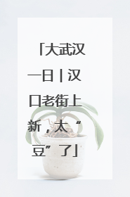 大武汉一日︱汉口老街上新，太“豆”了
