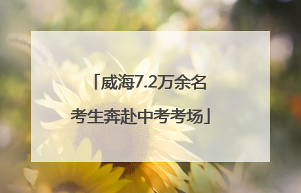 威海7.2万余名考生奔赴中考考场