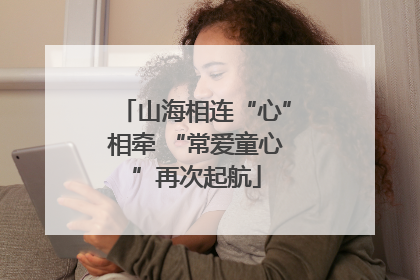 山海相连“心”相牵 “常爱童心”再次起航
