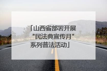 山西省部署开展“民法典宣传月”系列普法活动