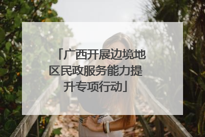 广西开展边境地区民政服务能力提升专项行动