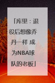 库里：退役后想像乔丹一样 成为NBA球队的老板