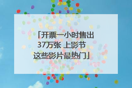 开票一小时售出37万张 上影节这些影片最热门