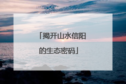 揭开山水信阳的生态密码
