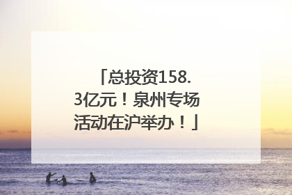 总投资158.3亿元！泉州专场活动在沪举办！