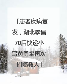 患者疾病复发，湖北孝昌70后快递小哥黄勇攀再次捐髓救人