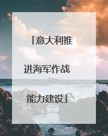 意大利推进海军作战能力建设