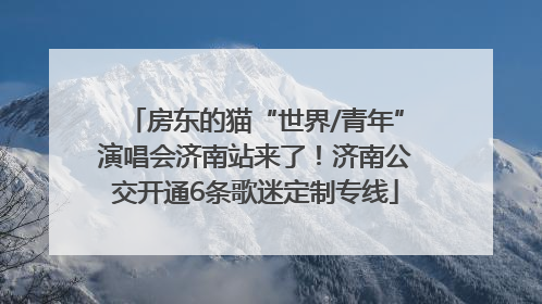 房东的猫“世界/青年”演唱会济南站来了！济南公交开通6条歌迷定制专线