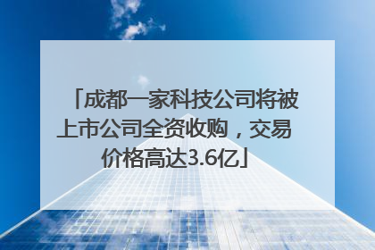 成都一家科技公司将被上市公司全资收购，交易价格高达3.6亿