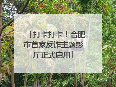 打卡打卡！合肥市首家反诈主题影厅正式启用
