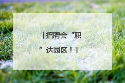 招聘会“职”达园区！
