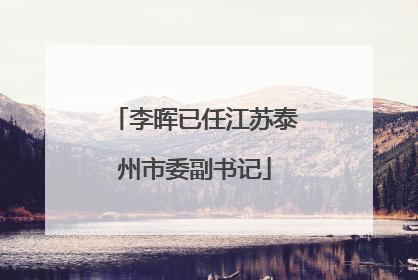 李晖已任江苏泰州市委副书记