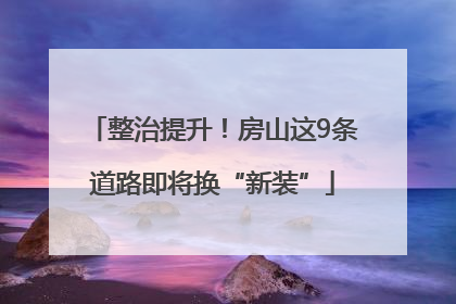 整治提升！房山这9条道路即将换“新装”