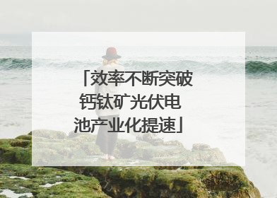 效率不断突破 钙钛矿光伏电池产业化提速