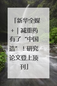 新华全媒+｜减重药有了“中国造”！研究论文登上顶刊