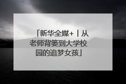 新华全媒+丨从老师背篓到大学校园的追梦女孩