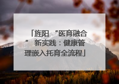 旌阳 “医育融合” 新实践：健康管理嵌入托育全流程