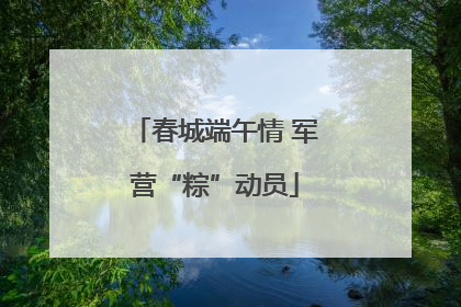 春城端午情 军营“粽”动员