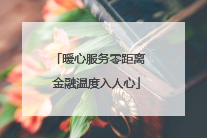 暖心服务零距离 金融温度入人心