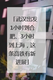武汉出发1小时到合肥、3小时到上海，这条高铁有新进展