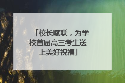 校长赋联，为学校首届高三考生送上美好祝福