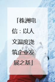 株洲电信：以人文温度浇筑企业发展之基