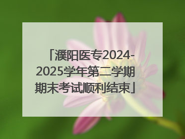 濮阳医专2024-2025学年第二学期期末考试顺利结束