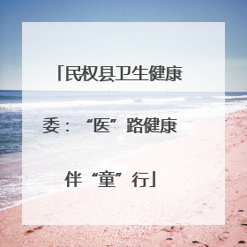 民权县卫生健康委：“医”路健康伴“童”行