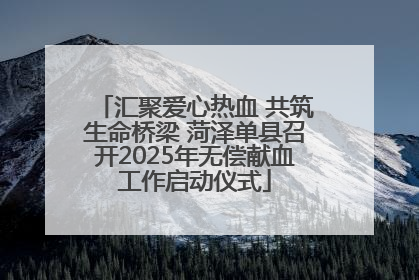 汇聚爱心热血 共筑生命桥梁 菏泽单县召开2025年无偿献血工作启动仪式