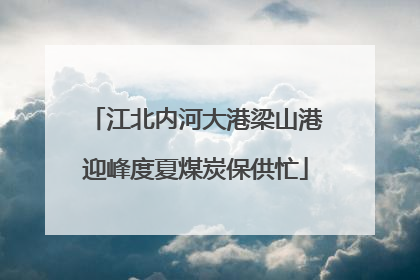 江北内河大港梁山港迎峰度夏煤炭保供忙