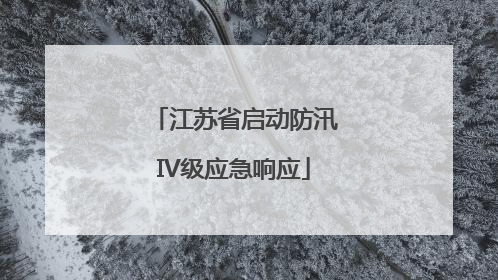江苏省启动防汛IV级应急响应