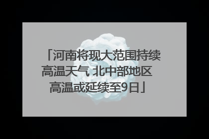 河南将现大范围持续高温天气 北中部地区高温或延续至9日