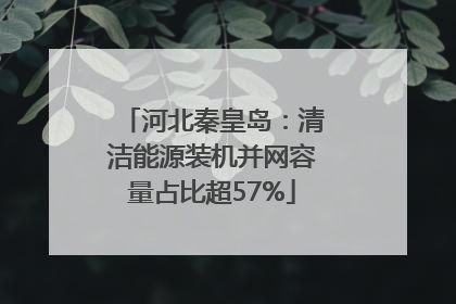 河北秦皇岛：清洁能源装机并网容量占比超57%