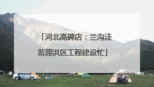 河北高碑店：兰沟洼蓄滞洪区工程建设忙
