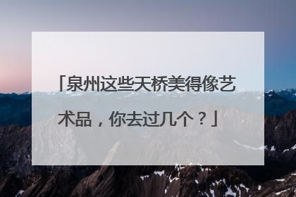 泉州这些天桥美得像艺术品，你去过几个？