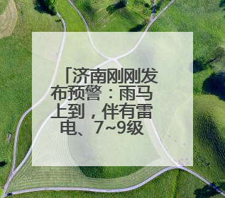 济南刚刚发布预警：雨马上到，伴有雷电、7~9级大风，局地有冰雹