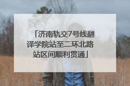 济南轨交7号线翻译学院站至二环北路站区间顺利贯通