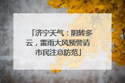 济宁天气：阴转多云，雷雨大风预警请市民注意防范