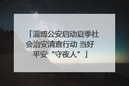 淄博公安启动夏季社会治安清查行动 当好平安“守夜人”