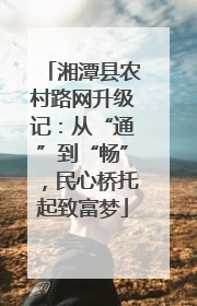 湘潭县农村路网升级记：从“通”到“畅”，民心桥托起致富梦