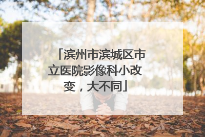 滨州市滨城区市立医院影像科小改变，大不同