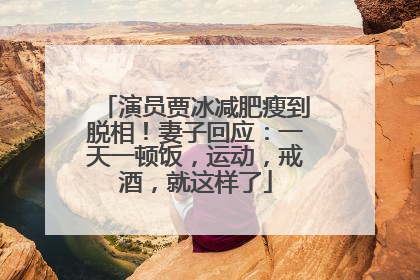 演员贾冰减肥瘦到脱相！妻子回应：一天一顿饭，运动，戒酒，就这样了